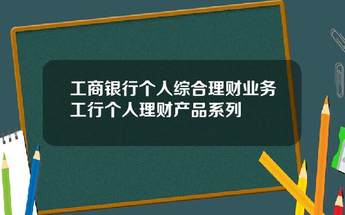 工商银行个人综合理财业务工行个人理财产品系列