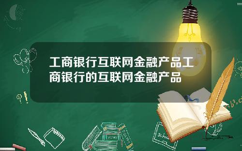 工商银行互联网金融产品工商银行的互联网金融产品