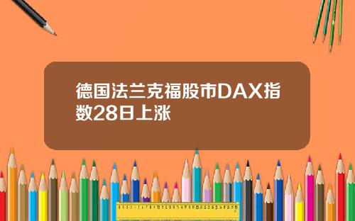 德国法兰克福股市DAX指数28日上涨