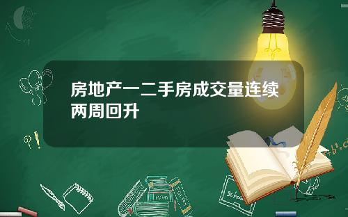 房地产一二手房成交量连续两周回升