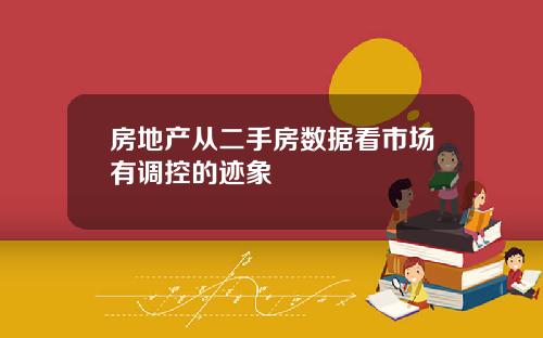 房地产从二手房数据看市场有调控的迹象