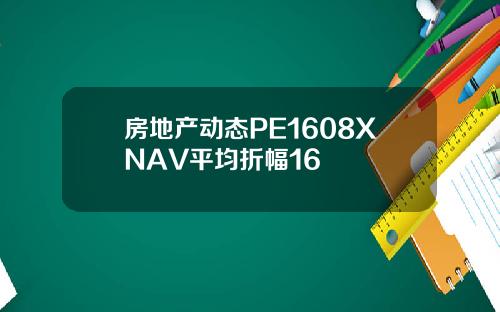 房地产动态PE1608XNAV平均折幅16