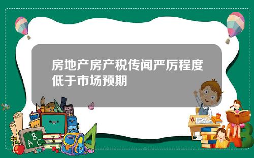 房地产房产税传闻严厉程度低于市场预期