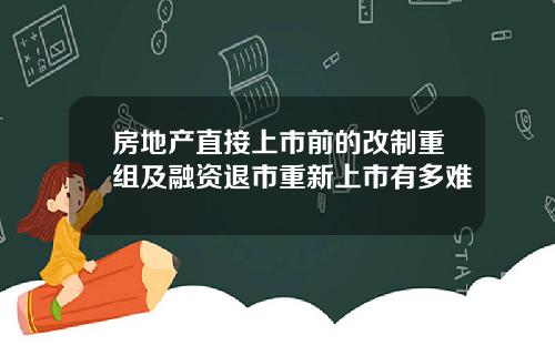 房地产直接上市前的改制重组及融资退市重新上市有多难