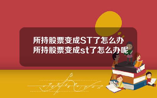 所持股票变成ST了怎么办所持股票变成st了怎么办呢