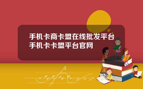 手机卡商卡盟在线批发平台手机卡卡盟平台官网