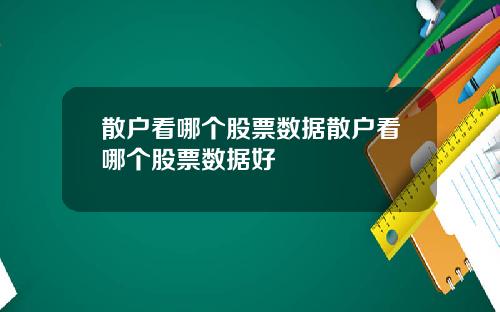 散户看哪个股票数据散户看哪个股票数据好