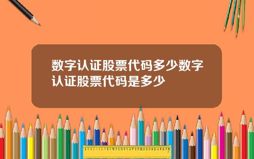 数字认证股票代码多少数字认证股票代码是多少
