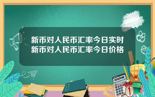 新币对人民币汇率今日实时新币对人民币汇率今日价格
