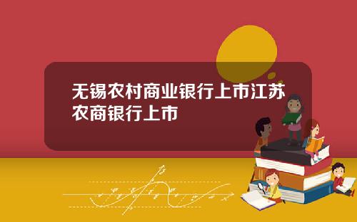 无锡农村商业银行上市江苏农商银行上市