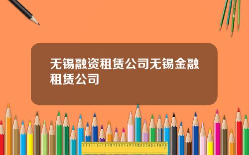 无锡融资租赁公司无锡金融租赁公司