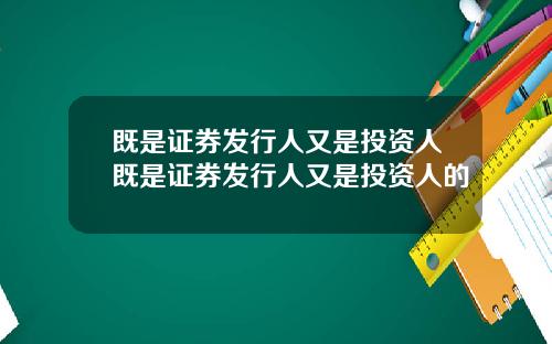 既是证券发行人又是投资人既是证券发行人又是投资人的