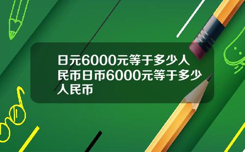 日元6000元等于多少人民币日币6000元等于多少人民币