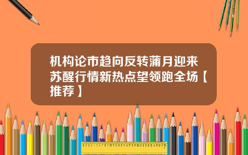 机构论市趋向反转蒲月迎来苏醒行情新热点望领跑全场【推荐】