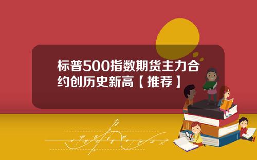 标普500指数期货主力合约创历史新高【推荐】