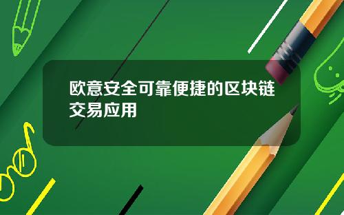 欧意安全可靠便捷的区块链交易应用