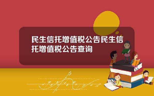 民生信托增值税公告民生信托增值税公告查询