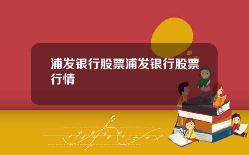 浦发银行股票浦发银行股票行情