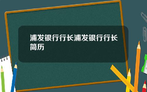 浦发银行行长浦发银行行长简历
