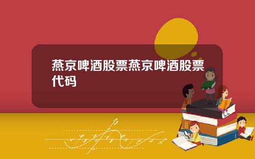 燕京啤酒股票燕京啤酒股票代码