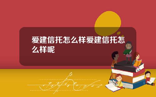 爱建信托怎么样爱建信托怎么样呢