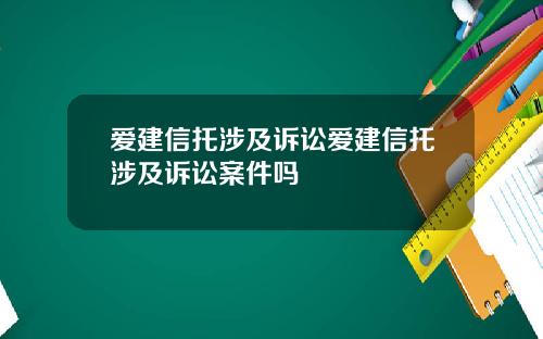 爱建信托涉及诉讼爱建信托涉及诉讼案件吗