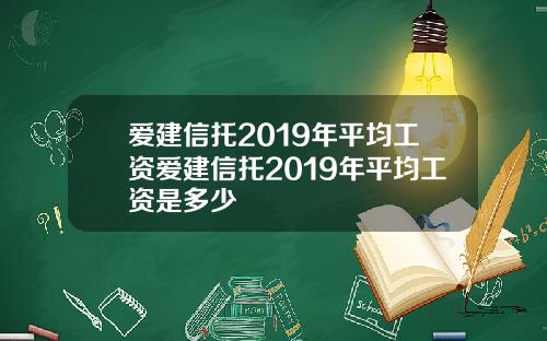 爱建信托2019年平均工资爱建信托2019年平均工资是多少