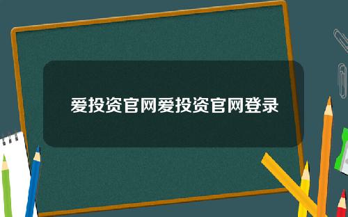 爱投资官网爱投资官网登录