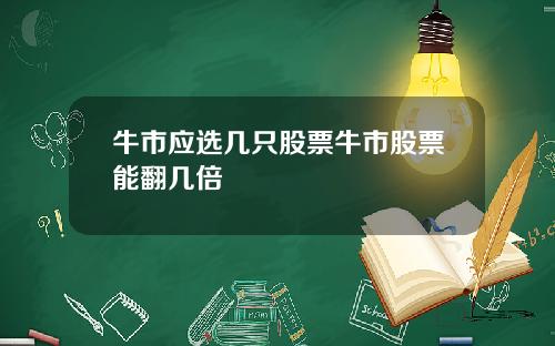 牛市应选几只股票牛市股票能翻几倍