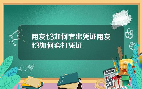 用友t3如何套出凭证用友t3如何套打凭证