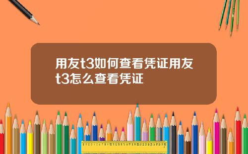 用友t3如何查看凭证用友t3怎么查看凭证