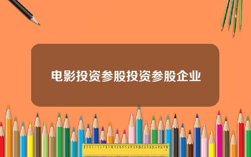 电影投资参股投资参股企业