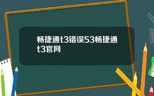 畅捷通t3错误53畅捷通t3官网