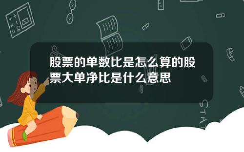 股票的单数比是怎么算的股票大单净比是什么意思