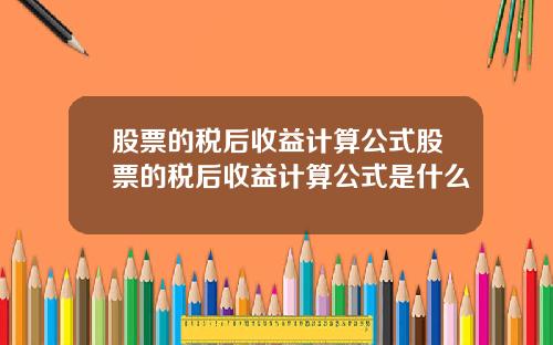 股票的税后收益计算公式股票的税后收益计算公式是什么