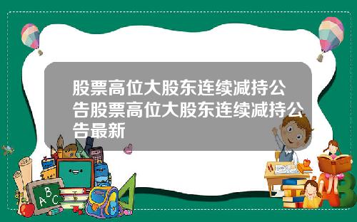 股票高位大股东连续减持公告股票高位大股东连续减持公告最新