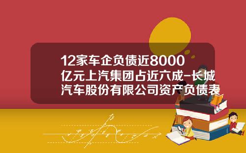 12家车企负债近8000亿元上汽集团占近六成-长城汽车股份有限公司资产负债表【新闻】.