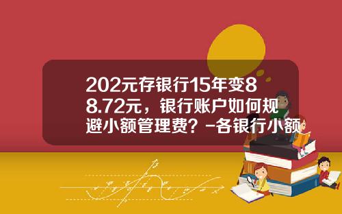 202元存银行15年变88.72元，银行账户如何规避小额管理费？-各银行小额费标准是多少