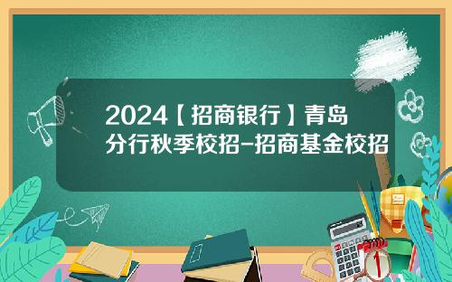 2024【招商银行】青岛分行秋季校招-招商基金校招