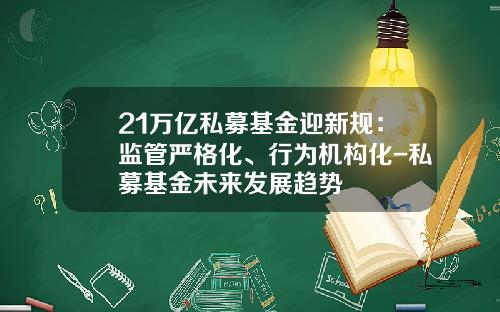 21万亿私募基金迎新规：监管严格化、行为机构化-私募基金未来发展趋势