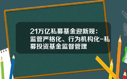 21万亿私募基金迎新规：监管严格化、行为机构化-私募投资基金监督管理