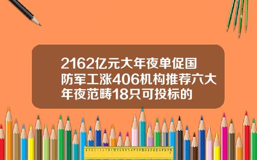2162亿元大年夜单促国防军工涨406机构推荐六大年夜范畴18只可投标的