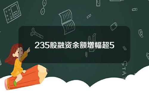235股融资余额增幅超5