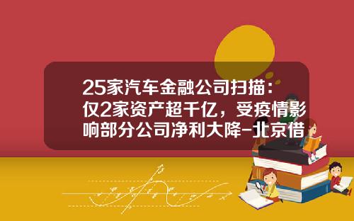 25家汽车金融公司扫描：仅2家资产超千亿，受疫情影响部分公司净利大降-北京借贷宝公司