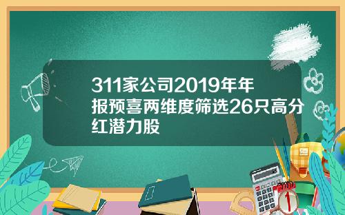 311家公司2019年年报预喜两维度筛选26只高分红潜力股