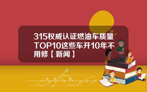 315权威认证燃油车质量TOP10这些车开10年不用修【新闻】
