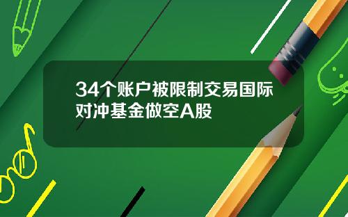 34个账户被限制交易国际对冲基金做空A股