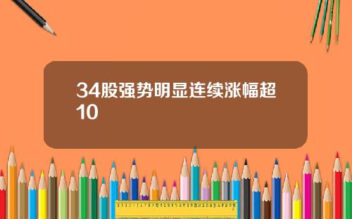 34股强势明显连续涨幅超10
