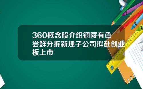 360概念股介绍铜陵有色尝鲜分拆新规子公司拟赴创业板上市