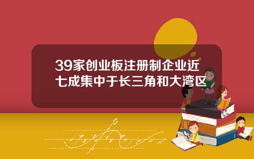 39家创业板注册制企业近七成集中于长三角和大湾区